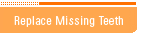 Replace Missing Teeth